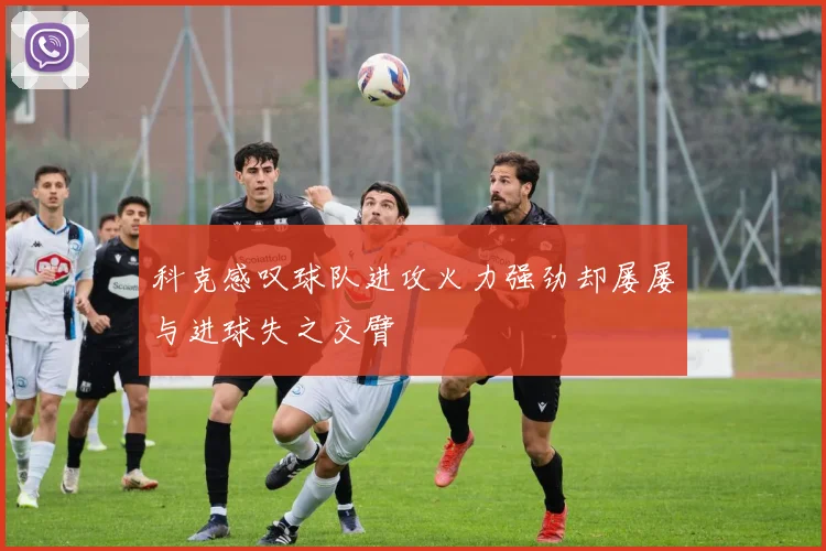 科克感叹球队进攻火力强劲却屡屡与进球失之交臂